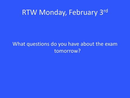 What questions do you have about the exam tomorrow?