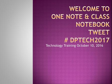 Welcome to One Note & Class notebook Tweet # dptech2017