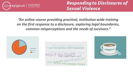 “An online course providing practical, institution-wide training on the first response to a disclosure, exploring legal boundaries, common misperceptions.