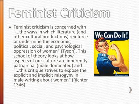 Feminist Criticism Feminist criticism is concerned with ...the ways in which literature (and other cultural productions) reinforce or undermine the economic,