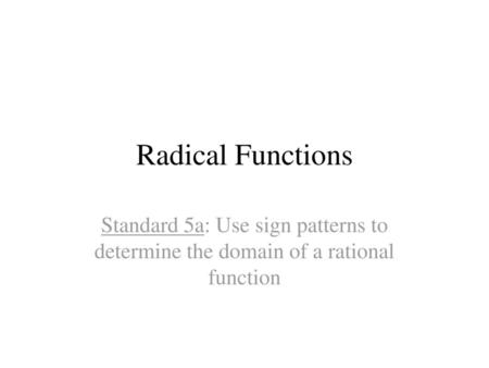 Radical Functions Standard 5a: Use sign patterns to determine the domain of a rational function.