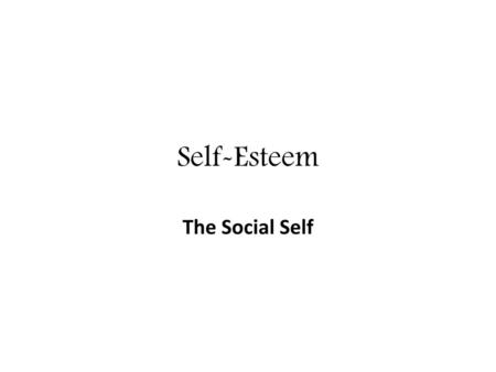 Self-Esteem The Social Self.