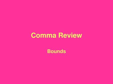 Comma Review Bounds.