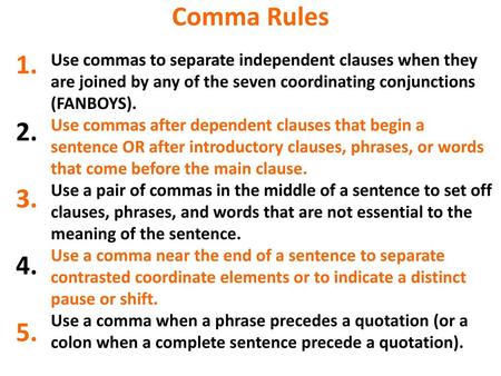 Comma Rules 1. 2. 3. 4. 5. Use commas to separate independent clauses when they are joined by any of the seven coordinating conjunctions (FANBOYS). Use.