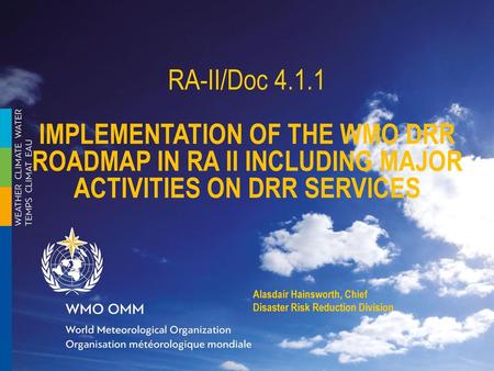 RA-II/Doc 4.1.1 Implementation of the WMO DRR Roadmap in RA II including major activities on DRR Services Alasdair Hainsworth, Chief Disaster Risk Reduction.