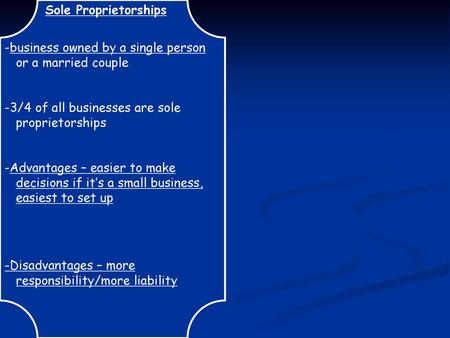 Sole Proprietorships -business owned by a single person or a married couple -3/4 of all businesses are sole proprietorships -Advantages – easier to make.