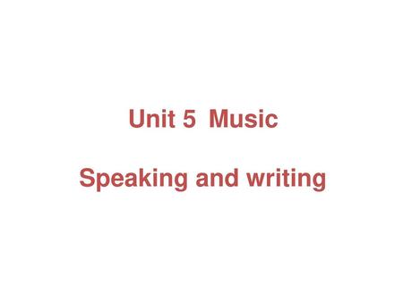 Unit 5	Music Speaking and writing.