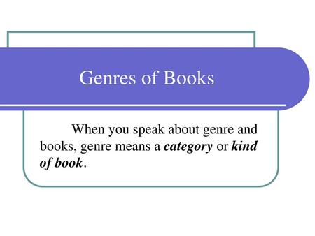 Genres of Books When you speak about genre and books, genre means a category or kind of book.