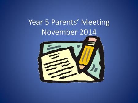 Year 5 Parents’ Meeting November 2014