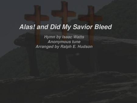 Alas! and Did My Savior Bleed Arranged by Ralph E. Hudson