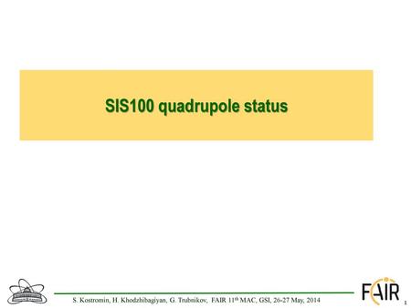 SIS100 quadrupole status S. Kostromin, H. Khodzhibagiyan, G. Trubnikov, FAIR 11th MAC, GSI, 26-27 May, 2014 1.