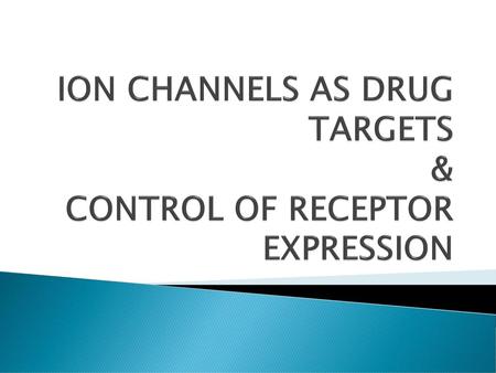 ION CHANNELS AS DRUG TARGETS & CONTROL OF RECEPTOR EXPRESSION