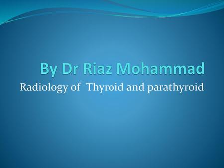 Radiology of Thyroid and parathyroid