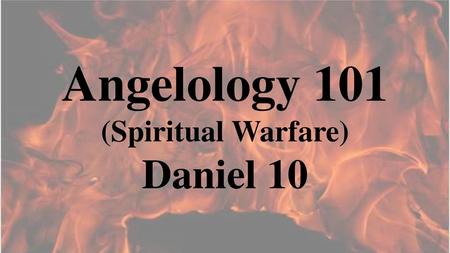 Angelology 101 (Spiritual Warfare) Daniel 10