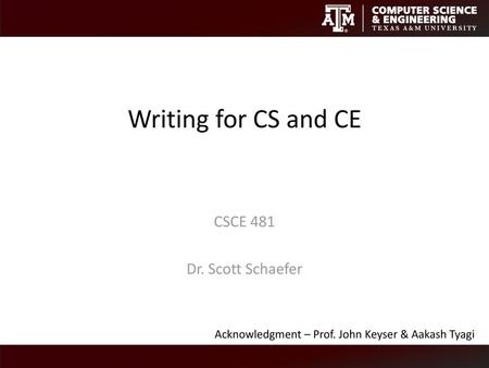 Writing for CS and CE CSCE 481 Dr. Scott Schaefer