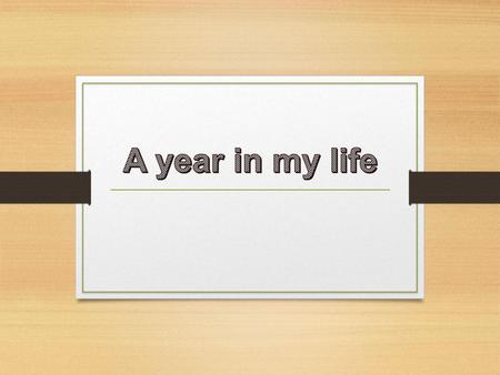 A year in my life.