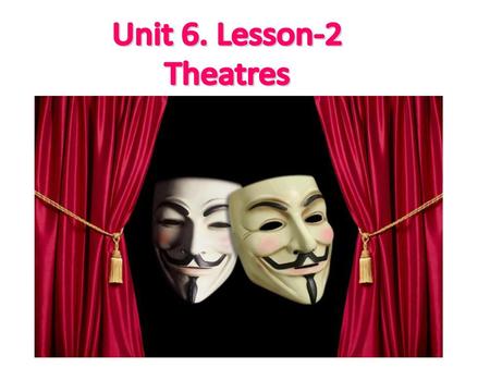 Unit 6. Lesson-2 Theatres.