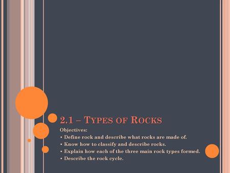 2.1 – Types of Rocks Objectives: