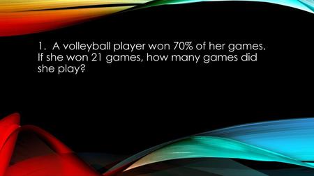 1. A volleyball player won 70% of her games