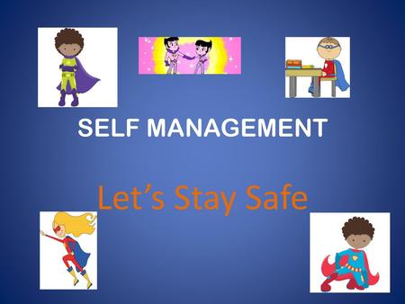 SELF MANAGEMENT Let’s Stay Safe.