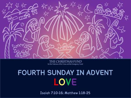 FOURTH SUNDAY IN ADVENT LOVE Isaiah 7:10-16; Matthew 1:18-25