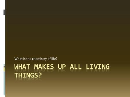 What makes up all living things?