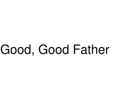 Good, Good Father.