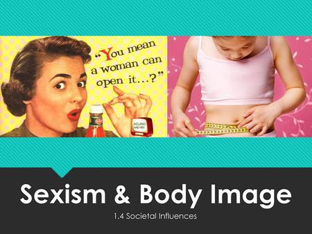 Sexism & Body Image 1.4 Societal Influences