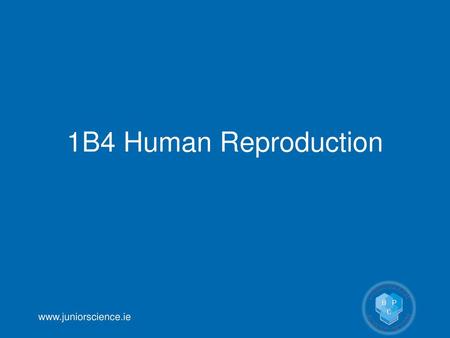 1B4 Human Reproduction www.juniorscience.ie.