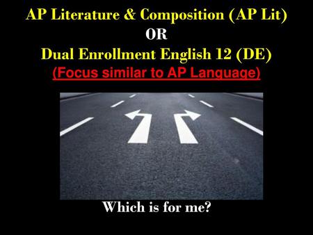 AP Literature & Composition (AP Lit) OR Dual Enrollment English 12 (DE) (Focus similar to AP Language) In order to stay in the accelerated track after.