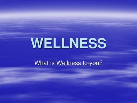 WELLNESS What is Wellness to you?.