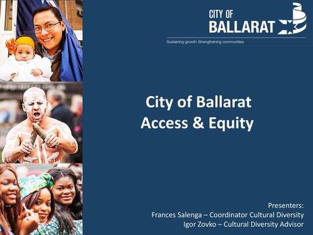 Access & Equity City of Ballarat Presenters: