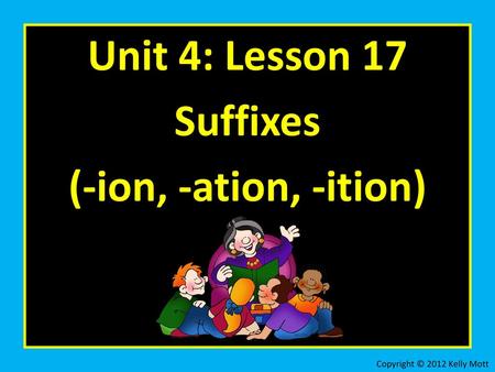 Unit 4: Lesson 17 Suffixes (-ion, -ation, -ition)