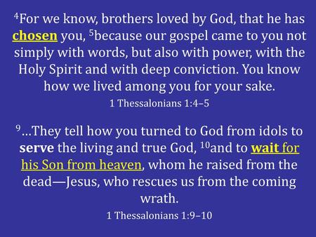 4For we know, brothers loved by God, that he has chosen you, 5because our gospel came to you not simply with words, but also with power, with the Holy.