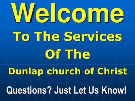 Dunlap church of Christ Questions? Just Let Us Know!