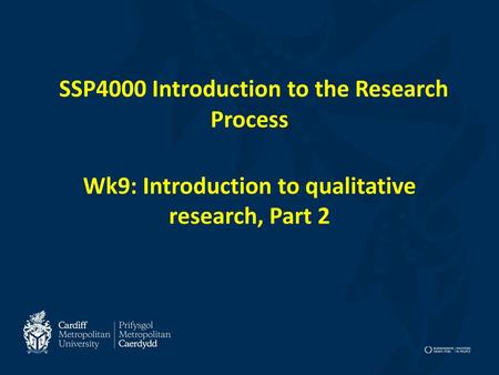 SSP4000 Introduction to the Research Process Wk9: Introduction to qualitative research, Part 2 The focus of week 9 is to introduce students to the characteristics.