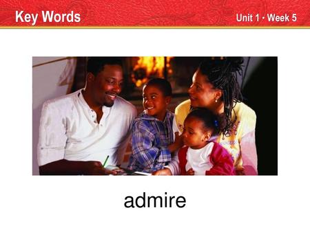 Key Words Unit 1 ● Week 5 admire.