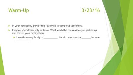 Warm-Up  3/23/16 In your notebook, answer the following in complete sentences. Imagine your dream city or town. What would.