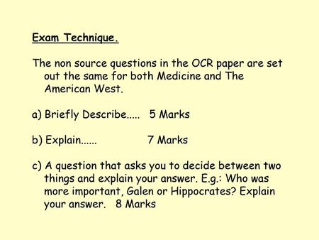 Exam Technique. The non source questions in the OCR paper are set out the same for both Medicine and The American West. a) Briefly Describe..... 5 Marks.