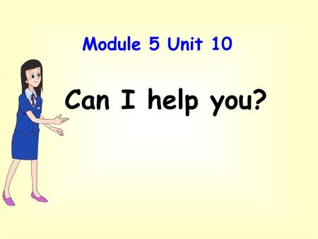 Module 5 Unit 10 Can I help you?.