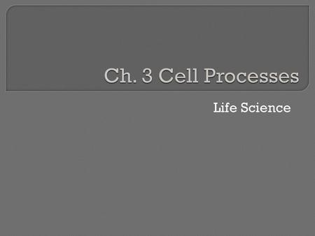 Ch. 3 Cell Processes Life Science.