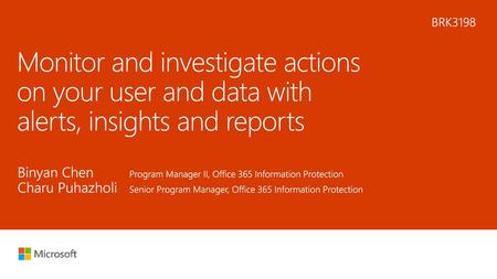 8/7/2018 11:28 AM BRK3198 Monitor and investigate actions on your user and data with alerts, insights and reports Binyan Chen 	Program Manager II, Office.