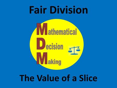 Fair Division The Value of a Slice.