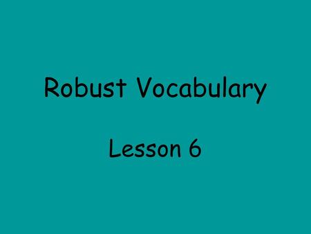 Robust Vocabulary Lesson 6.