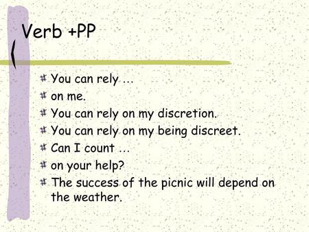 Verb +PP You can rely … on me. You can rely on my discretion.