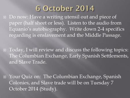 6 October 2014 Do now: Have a writing utensil out and piece of paper (half sheet or less). Listen to the audio from Equanio’s autobiography. Write down.