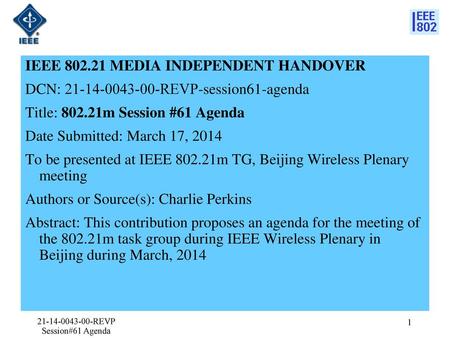 21-14-0043-00-REVP Session#61 Agenda IEEE 802.21 MEDIA INDEPENDENT HANDOVER DCN: 21-14-0043-00-REVP-session61-agenda Title: 802.21m Session #61 Agenda.