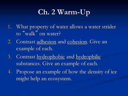 Ch. 2 Warm-Up What property of water allows a water strider to “walk” on water? Contrast adhesion and cohesion. Give an example of each. Contrast hydrophobic.