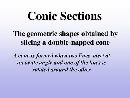 The geometric shapes obtained by slicing a double-napped cone