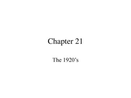 Chapter 21 The 1920’s.